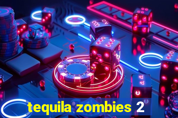 tequila zombies 2